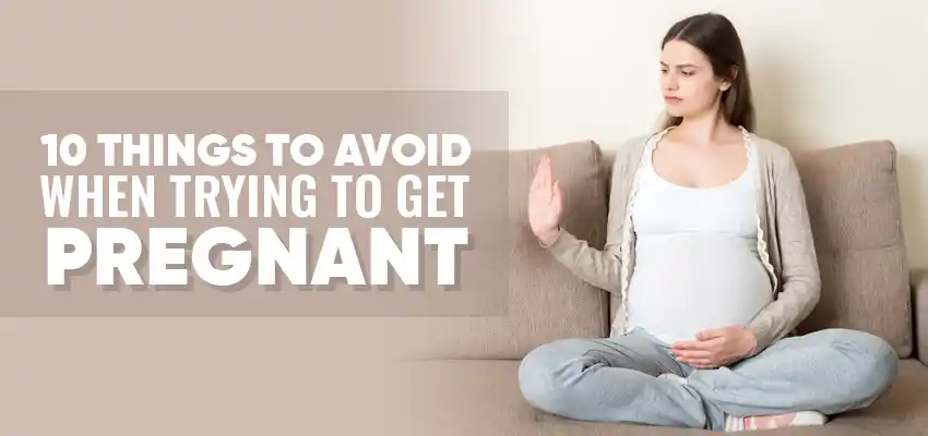 10 Things To Avoid When Trying To Get Pregnant